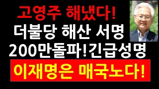 고영주 해냈다! 더불당,진보당 해산 서명 200만명 돌파! 긴급성명 이재명은 매국노다!