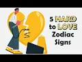 5 HARD to LOVE Zodiac Signs