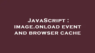 JavaScript image onload event and browser cache