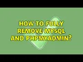 Ubuntu How to fully remove MySQL and phpMyAdmin 2 Solutions