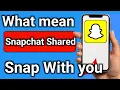 What does mean Snapchat Shared a Snap With you