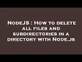 NodeJS How to delete all files and subdirectories in a directory with Node js