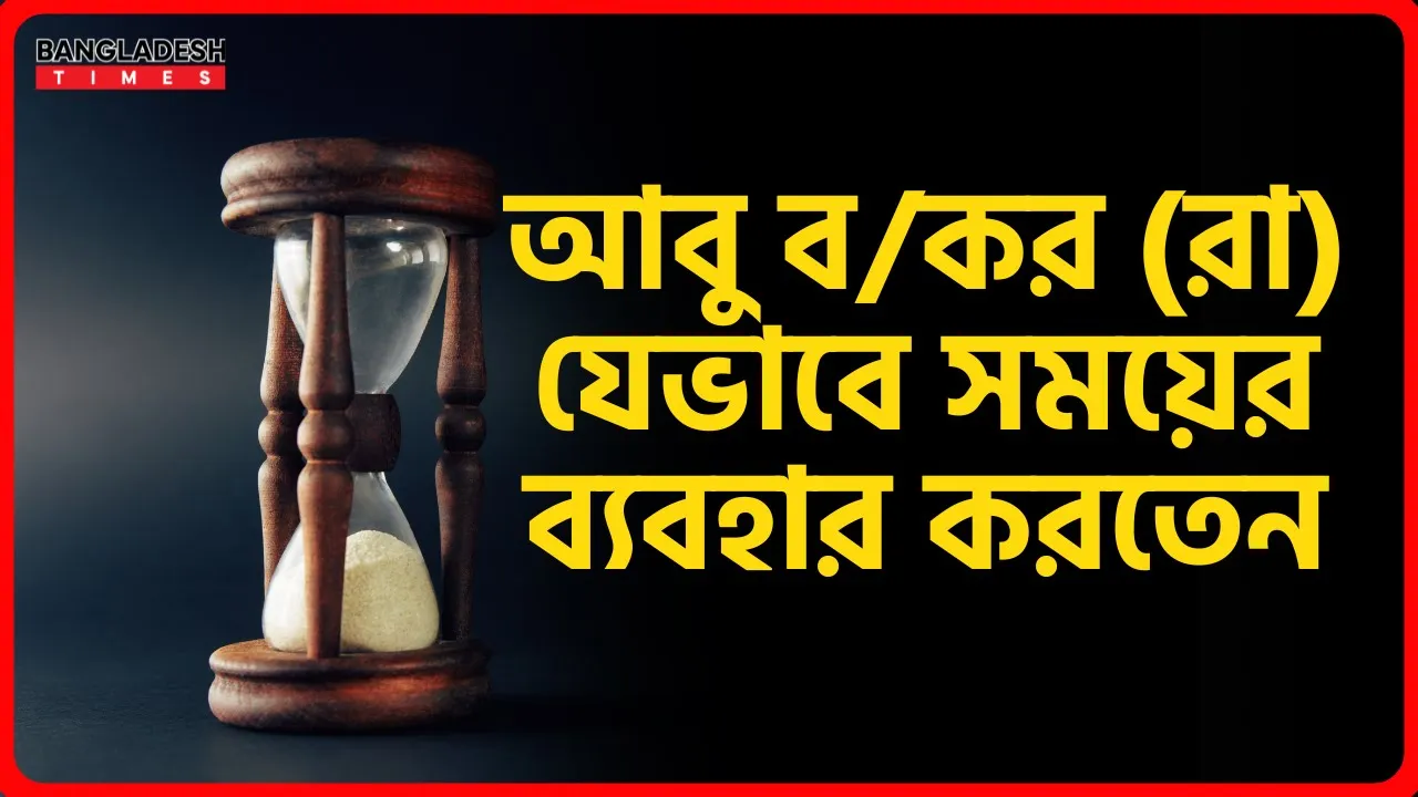 আবু বকর (রাঃ) যেভাবে সময়ের ব্যবহার করতেন | ইসলামিক জ্ঞান