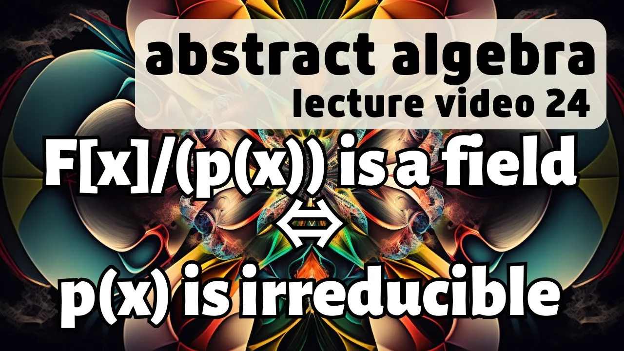 How to make new fields -- Abstract Algebra 24