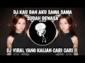 Lagu DJ KAU DAN AKU SAMA SAMA SUDAH DEWASA TERBARU 2024 VIRAL TIKTOK YANG KALIAN CARI !!