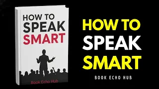 How To Speak Smart Master The Psychology Of Powerful Communication Full Audiobook 