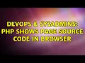 DevOps SysAdmins PHP shows page source code in browser