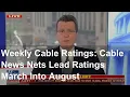 Weekly Cable Ratings Cable News Nets Lead Ratings March Into August