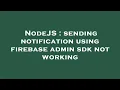 NodeJS sending notification using firebase admin sdk not working