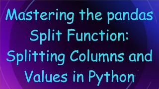 Mastering the pandas Split Function Splitting Columns and Values in Python