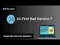 BFE dev Q10 Find Bad Version JavaScript Binary Search Coding Interview
