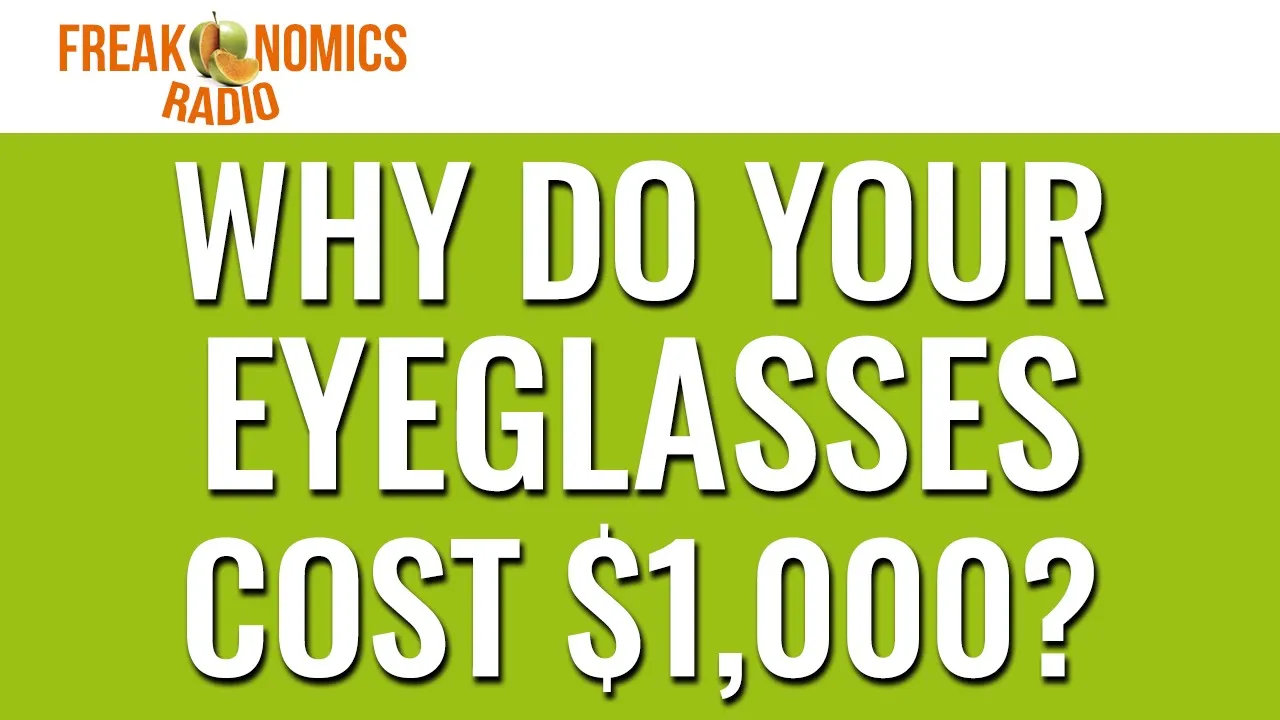 597. Why Do Your Eyeglasses Cost $1,000? | Freakonomics Radio