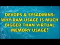 DevOps SysAdmins Why RAM usage is much bigger than Virtual Memory usage 3 Solutions