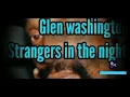 GLEN WASHINGTON.. STRANGERS IN THE NIGHT VIDEO