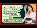 What Steps Correct A Father s Name On A Birth Certificate - Avoiding Common Legal Mistakes
