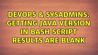 DevOps SysAdmins Getting Java Version in bash script results are blank 2 Solutions