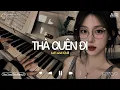 Lagu Thà Quên Đi (Lofi Ver.) - Hạnh Phúc Anh Chẳng Thể Cho Em Vậy Nên TikTok - Nhạc Chill Triệu View