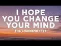 Download Lagu The Chainsmokers - I Hope You Change Your Mind (Lyrics)