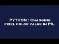 PYTHON Changing pixel color value in PIL