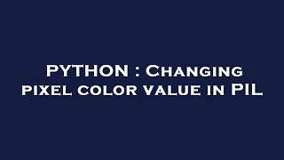 PYTHON Changing pixel color value in PIL