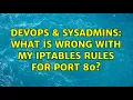 DevOps SysAdmins What is wrong with my iptables rules for port 80