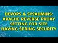 DevOps SysAdmins Apache Reverse Proxy setting for site having Spring Security 3 Solutions