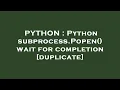 PYTHON Python subprocess Popen wait for completion