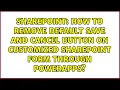 How to remove default Save and Cancel button on Customized SharePoint form through PowerApps