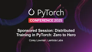 Sponsored Session Distributed Training in PyTorch Zero to Hero - Corey Lowman Lambda Labs