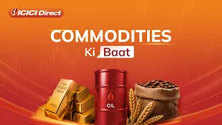 Commodities ki Baat with ICICI Direct.