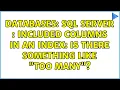 Databases SQL Server Included columns in an Index is there something like too many