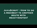 JavaScript How to do a redirect to another route with react-router