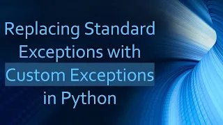 Replacing Standard Exceptions with Custom Exceptions in Python