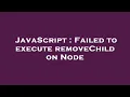 JavaScript Failed to execute removeChild on Node