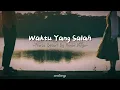 Download Lagu Waktu Yang Salah - Fiersa Besari by Hanin Dhiya (lirik)