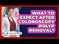What To Expect After Colonoscopy Polyp Removal