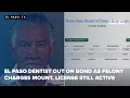 El Paso dentist out on bond as felony charges mount license still active