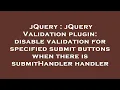 jQuery jQuery Validation plugin disable validation for specified submit buttons when there is sub