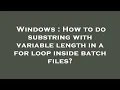 Windows How to do substring with variable length in a for loop inside batch files