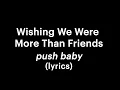 Download Lagu Push Baby - Wishing We Were More Than Friends (lyrics)