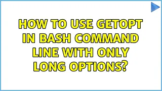 How to use getopt in bash command line with only long options 2 Solutions