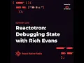 RNR 205 - Reactotron Debugging State with Rich Evans