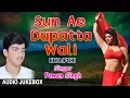 Download Lagu SUN AE DUPATTA WALI | OLD BHOJPURI LOKGEET AUDIO SONGS JUKEBOX | SINGER - PAWAN SINGH