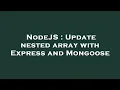 NodeJS Update nested array with Express and Mongoose