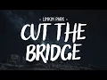 Download Lagu Linkin Park - Cut the Bridge [Lyrics]