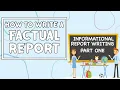 Informational Report Writing PART ONE How to write a Factual Report