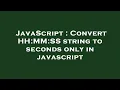 JavaScript Convert HH MM SS string to seconds only in javascript