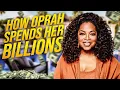 How Oprah Winfrey Spends her Billions