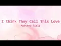 Download Lagu I think they called this love Lyrics –  Matthew Field (Cover)