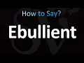 How to Pronounce Ebullient CORRECTLY